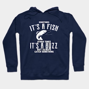 Sometimes It's A Fish Other Times It's A Buzz But I Always Catch Something Hoodie